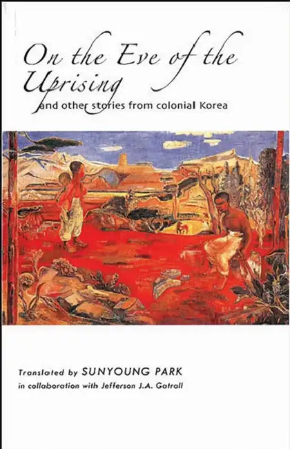 Buy On the Eve of the Uprising and Other Stories from Colonial Korea (English, Sunyoung Park | Jefferson J. a. Gatrall) — BookShops.in