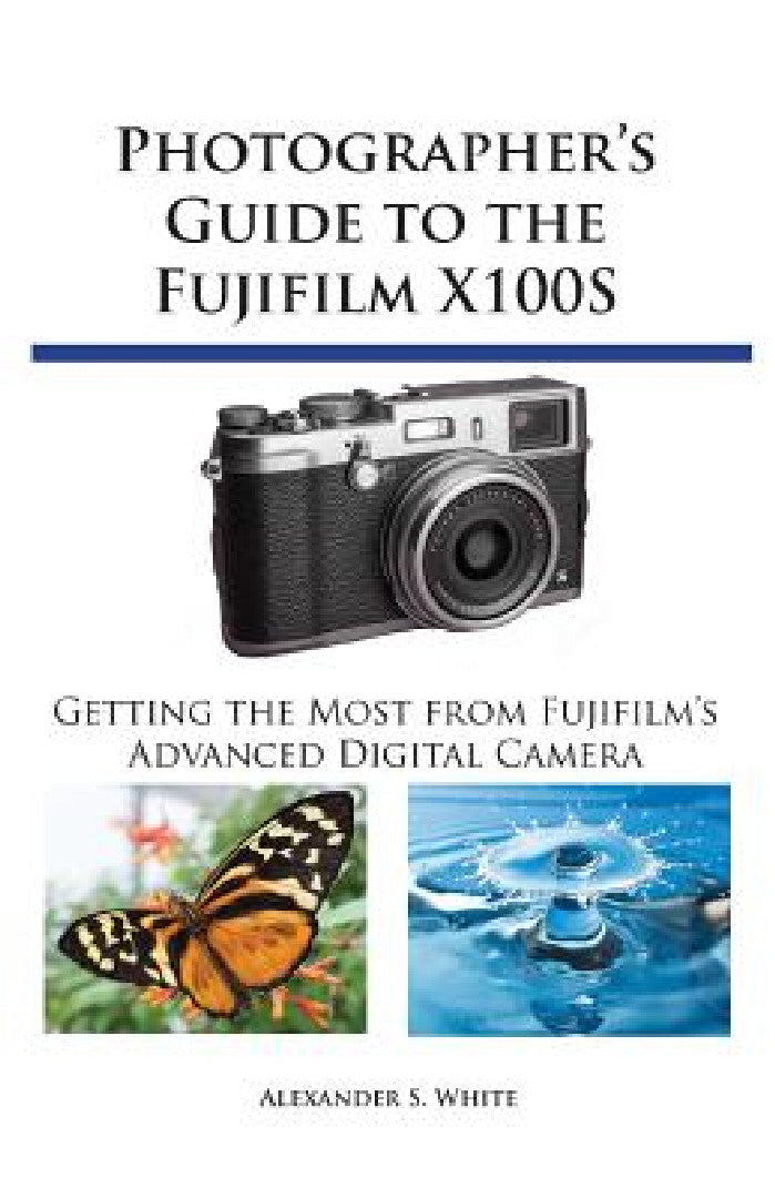 Buy Photographer's Guide to the Fujifilm X100S (English, Alexander S. White) — BookShops.in