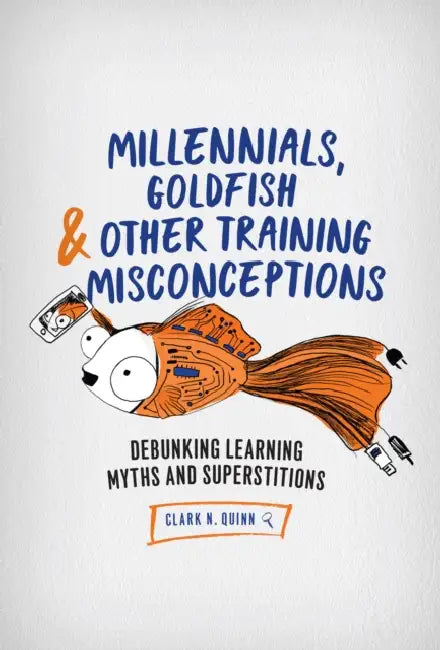Buy Millennials, Goldfish & Other Training Misconceptions (English, Clark N. Quinn) — BookShops.in
