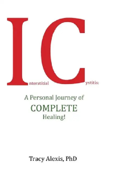 Buy Interstitial Cystitis: A Personal Journey of Complete Healing by Tracy Alexis - Balboa Press Hardcover - Clinical Medicine Book for Urology & Patient Self-Help โ BookShops.in
