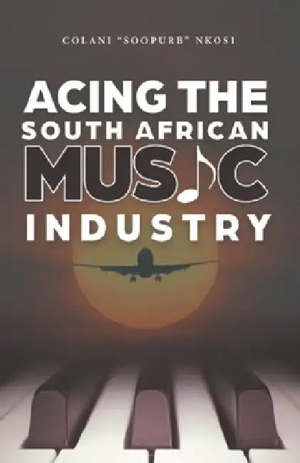 Buy Acing the South African Music Industry (English, Colani Soopurb Nkosi) β BookShops.in