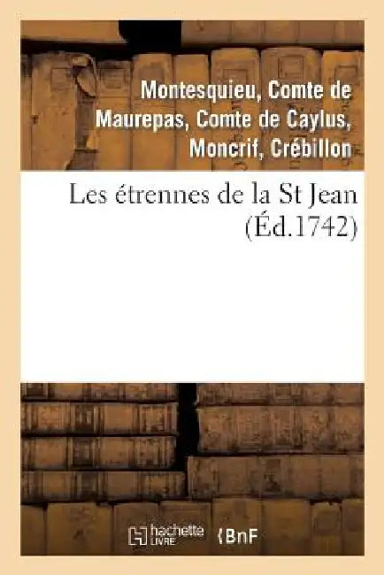 Buy Les Étrennes de la St Jean . 2 Édition, Revûë, Corrigée & Augmentée (English, de Pestels de Lévis de Tubières-Grimoard | Jean-Frédéric Phélypeaux Maurepas | Montesquieu) — BookShops.in