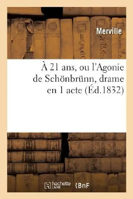 Buy A 21 Ans, Ou l'Agonie de Schönbrünn, Drame En 1 Acte (English, Merville | Francis Cornu) — BookShops.in