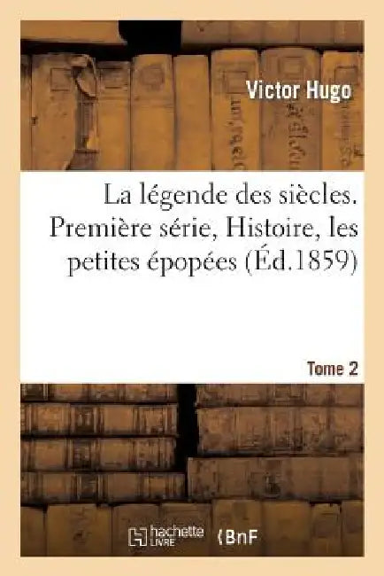Buy La Légende Des Siècles. Première Série, Histoire, Les Petites Épopées. Tome 2 (English, Victor Hugo) — BookShops.in