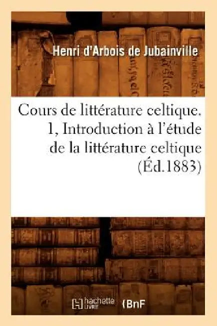 Buy Cours de Littérature Celtique. 1, Introduction À l'Étude de la Littérature Celtique (Éd.1883) (English, Charles Gide) — BookShops.in