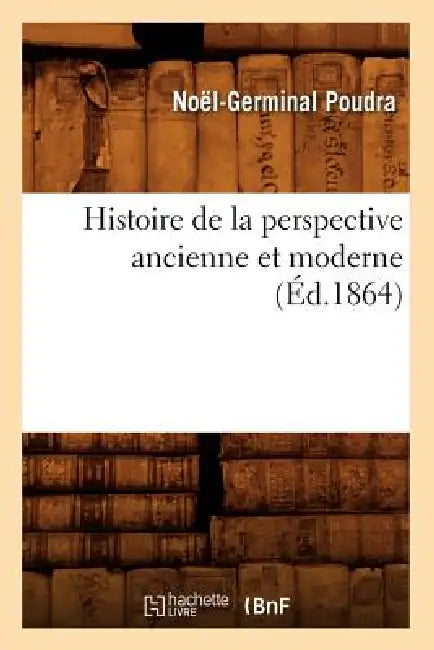 Buy Histoire de la Perspective Ancienne Et Moderne (Éd.1864) (English, Noël-Germinal Poudra) — BookShops.in
