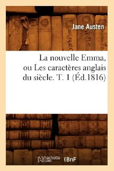 Buy La Nouvelle Emma, Ou Les Caractères Anglais Du Siècle. T. 1 (Éd.1816) (English, Jane Austen) — BookShops.in