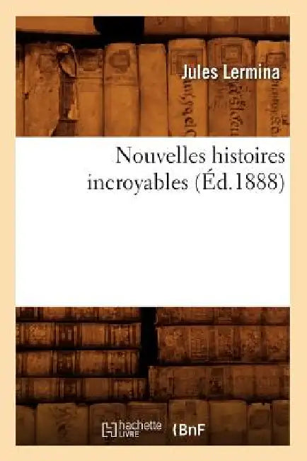 Buy Nouvelles Histoires Incroyables (Éd.1888) (English, Jules Lermina) — BookShops.in