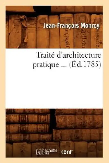 Buy Traité d'Architecture Pratique (Éd.1785) (English, Jean-François Monroy) — BookShops.in