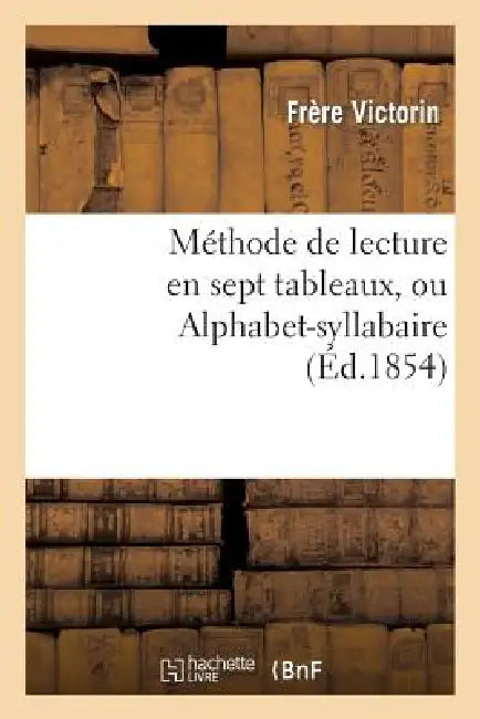Buy Méthode de Lecture En Sept Tableaux, Ou Alphabet-Syllabaire (English, Frère Victorin) — BookShops.in