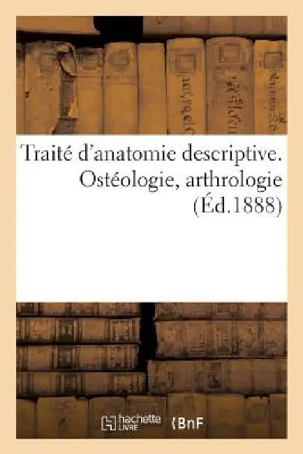 Buy Traité d'Anatomie Descriptive. Ostéologie, Arthrologie (English, Sans Auteur) — BookShops.in