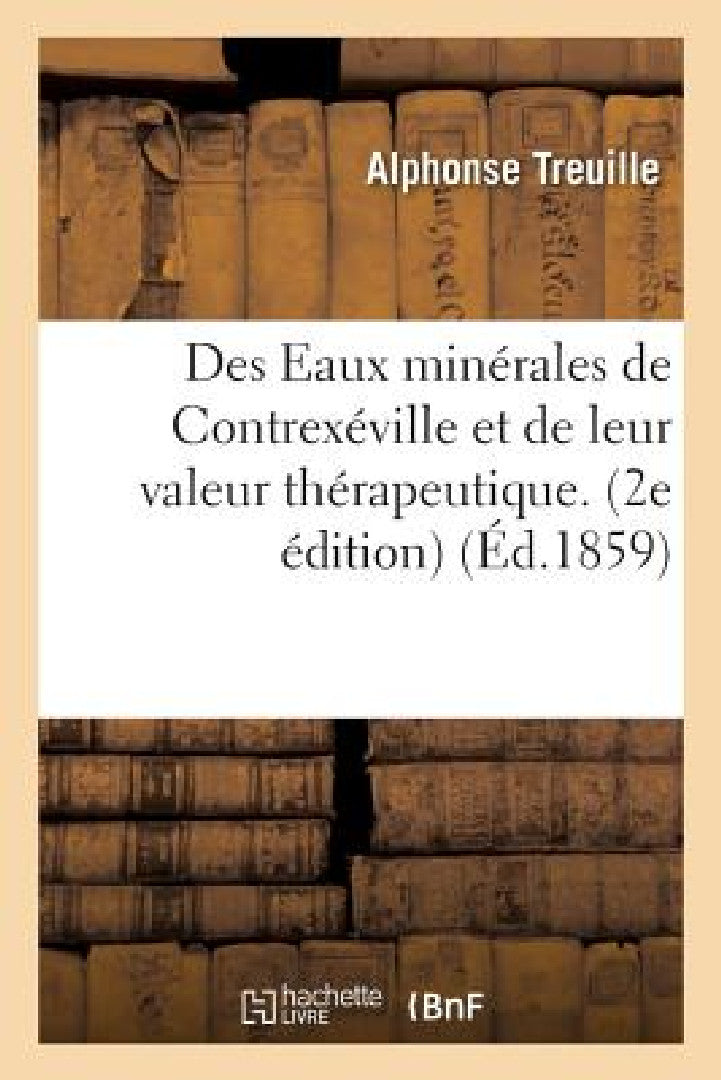 Buy Des Eaux Minérales de Contrexéville Et de Leur Valeur Thérapeutique. 2e Édition (English, Alphonse Treuille) — BookShops.in