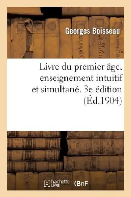 Buy Livre Du Premier Âge, Enseignement Intuitif Et Simultané. 3e Édition (English, Georges Boisseau) — BookShops.in