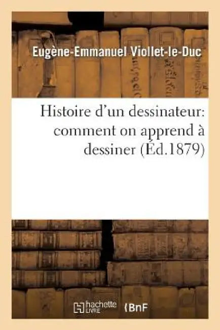 Buy Histoire d'Un Dessinateur (English, Eugène-Emmanuel Viollet-Le-Duc) — BookShops.in