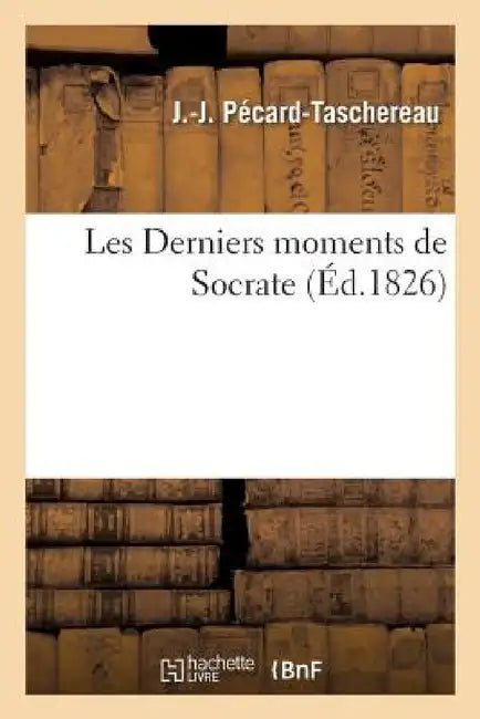 Buy Les Derniers Moments de Socrate, Fait Historique En 1 Acte Et En Vers (English, J. Pécard-Taschereau) — BookShops.in