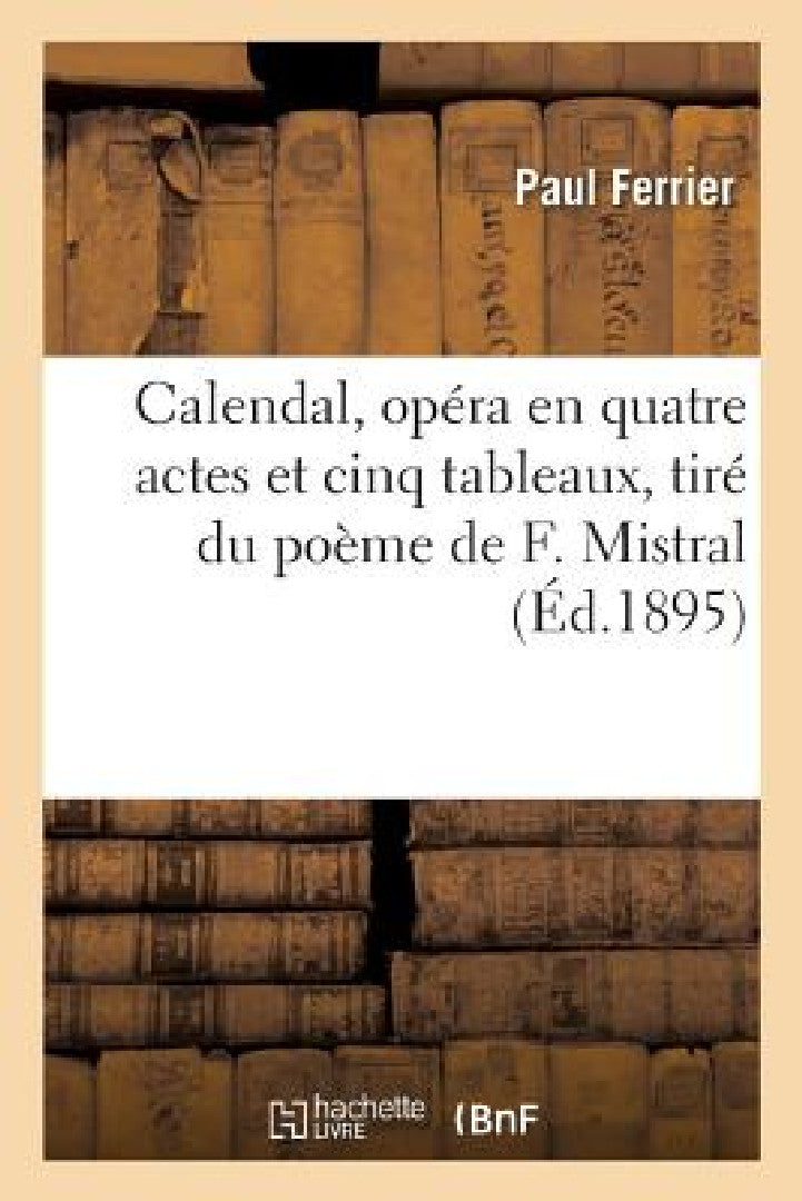Buy Calendal, Opéra En Quatre Actes Et Cinq Tableaux, Tiré Du Poème de F. Mistral (English, Paul Ferrier) — BookShops.in