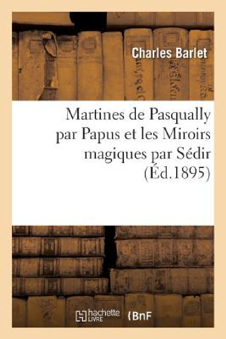 Buy Martines de Pasqually Par Papus Et Les Miroirs Magiques Par Sédir (English, Barlet-C) — BookShops.in