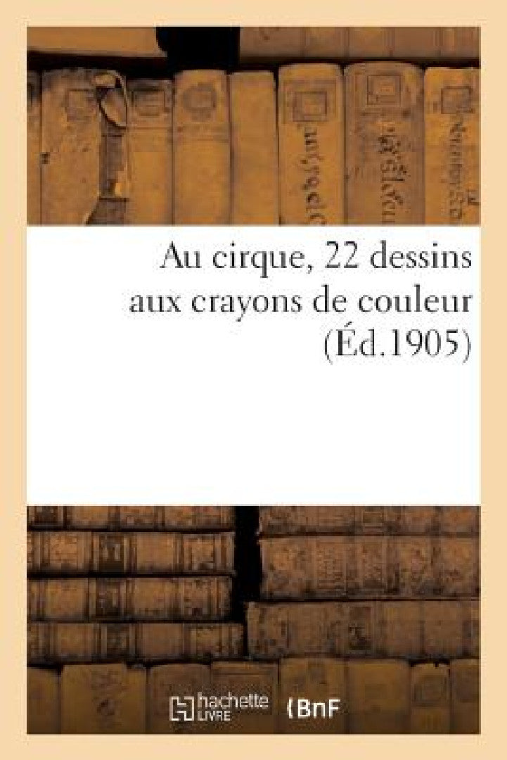 Buy Au Cirque, 22 Dessins Aux Crayons de Couleur (English, Sans Auteur) — BookShops.in