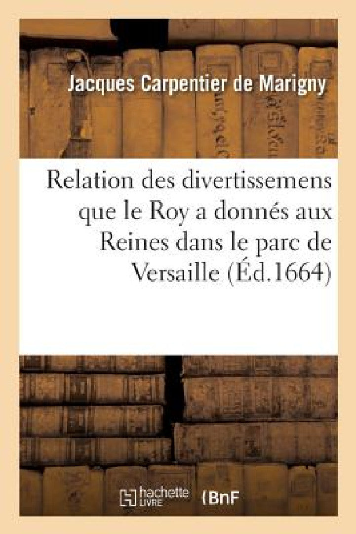 Buy Relation Des Divertissemens Que Le Roy a Donnés Aux Reines Dans Le Parc de Versaille (English, de Marigny-J) — BookShops.in