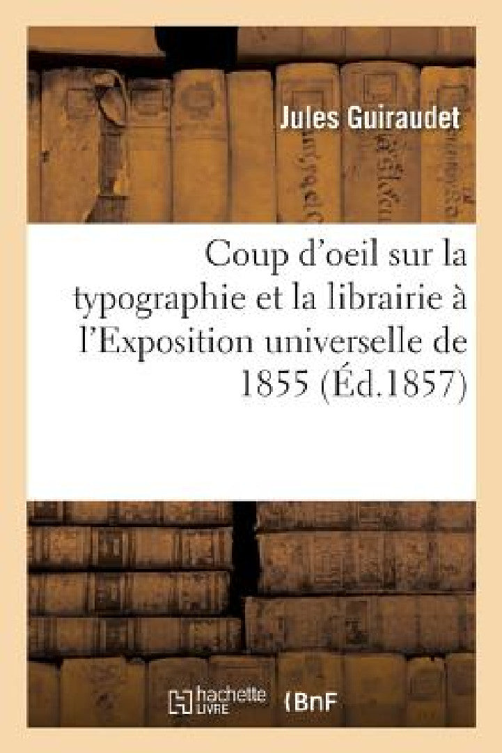 Buy Coup d'Oeil Sur La Typographie Et La Librairie À l'Exposition Universelle de 1855 (English, Guiraudet-J) — BookShops.in