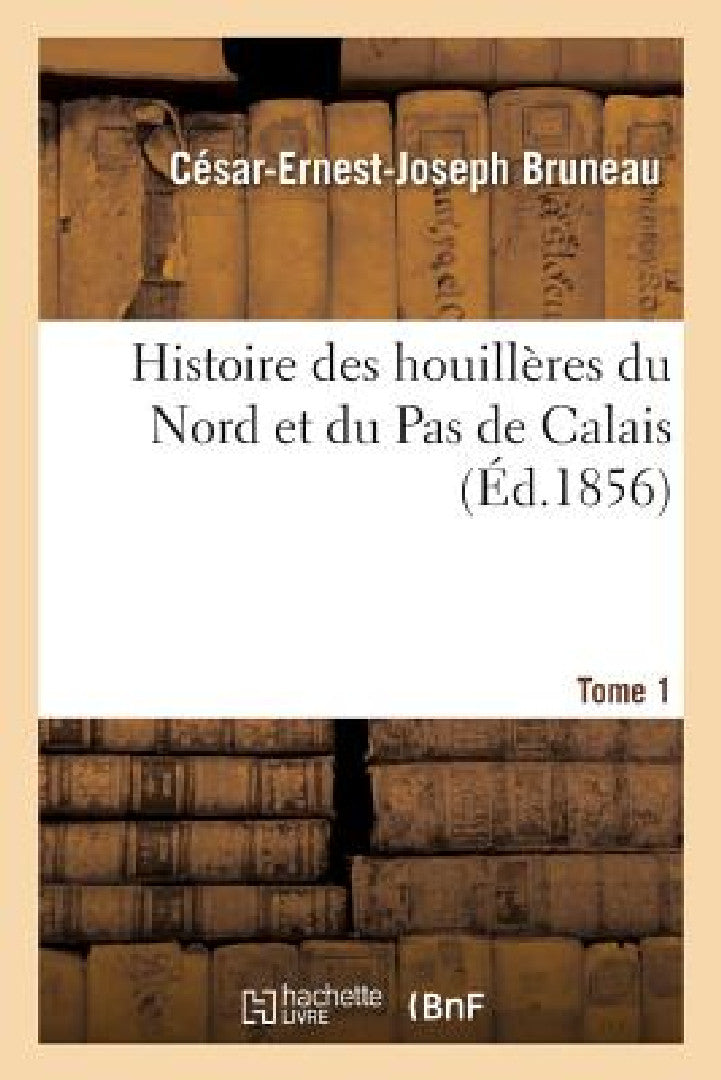 Buy Histoire Des Houillères Du Nord Et Du Pas de Calais. Tome 1 (English, Bruneau-C-E-J) — BookShops.in