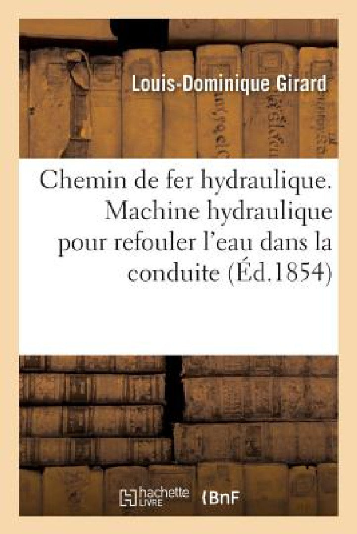 Buy Chemin de Fer Hydraulique. Machine Hydraulique Pour Refouler l'Eau Dans La Conduite (English, Girard-L-D) — BookShops.in