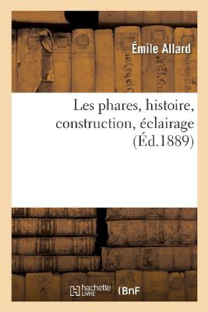 Buy Les Phares, Histoire, Construction, Éclairage (English, Émile Allard) — BookShops.in