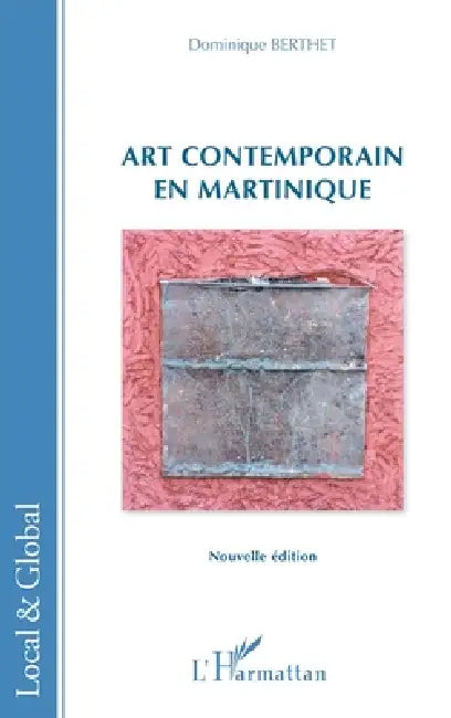 Buy Art contemporain en Martinique (Local Et Global) by Dominique Berthet | Editions L'Harmattan | French Hardcover | Arts Theory & Criticism Book — BookShops.in