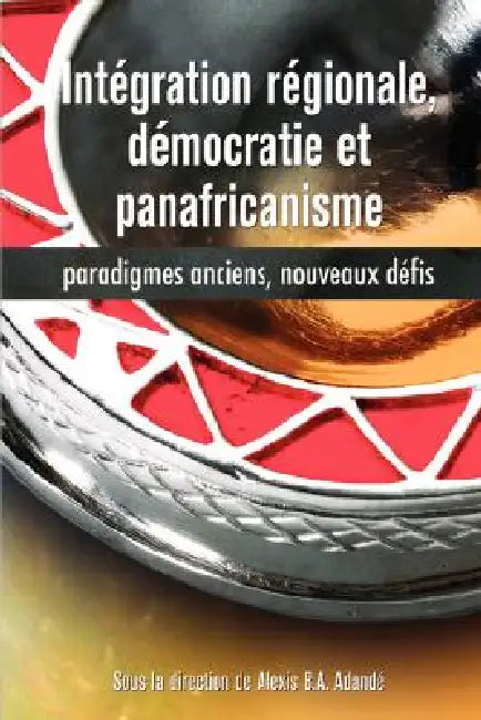 Buy Intégration régionale, démocratie et panafricanisme, Paradigmes anciens, nouveaux défis (English, Alexis B. a. Adandé) — BookShops.in