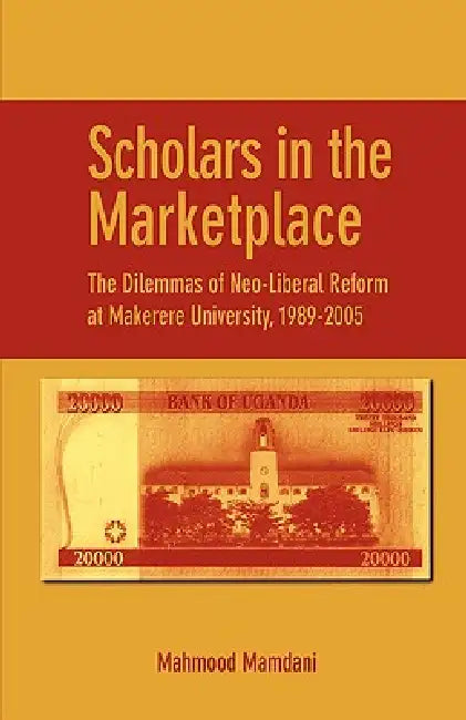 Buy Scholars in the Marketplace. The Dilemmas of Neo-Liberal Reform at Makerere University, 1989-2005 (English, Mahmood Mamdani) — BookShops.in
