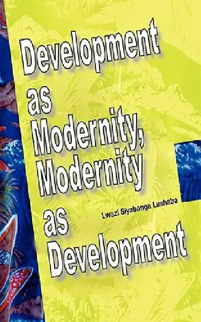 Buy Development as Modernity, Modernity as Development (English, Lwazi Siyabonga Lushaba) — BookShops.in
