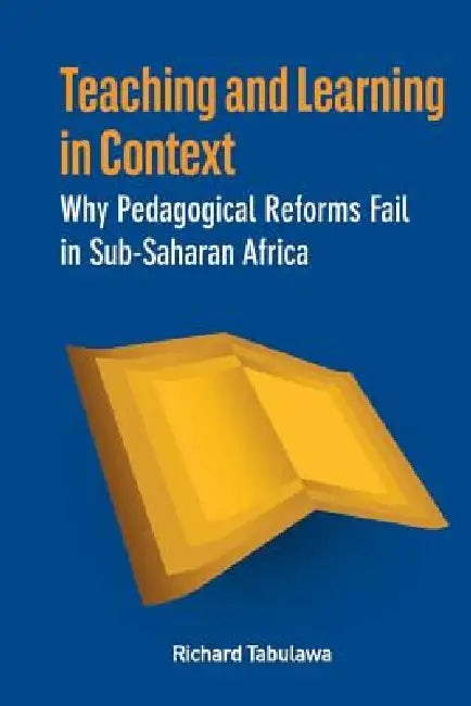 Buy Teaching and Learning in Context. Why Pedagogical Reforms Fail in Sub-Saharan Africa (English, Richard Tabulawa) — BookShops.in