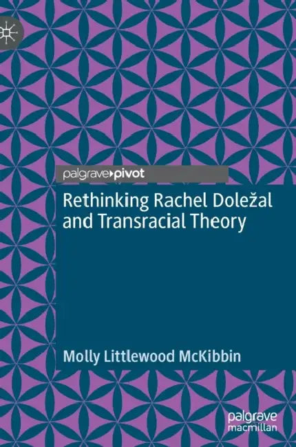 Buy Rethinking Rachel Dole?al and Transracial Theory (English, Molly Littlewood McKibbin) — BookShops.in