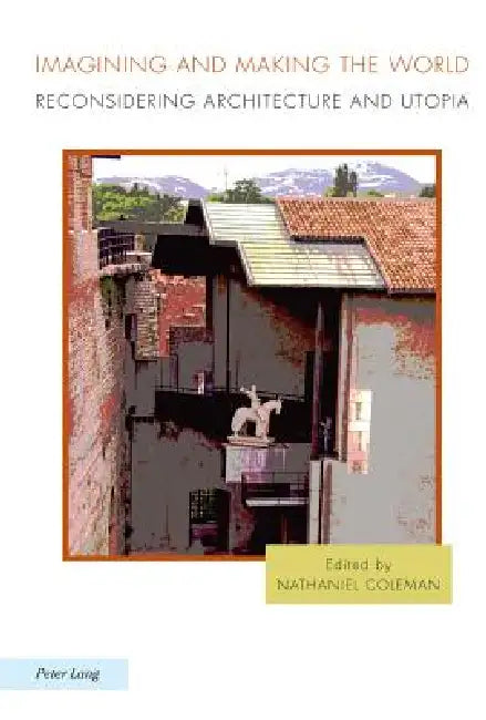 Buy Imagining and Making the World; Reconsidering Architecture and Utopia (English, Nathaniel Coleman) — BookShops.in