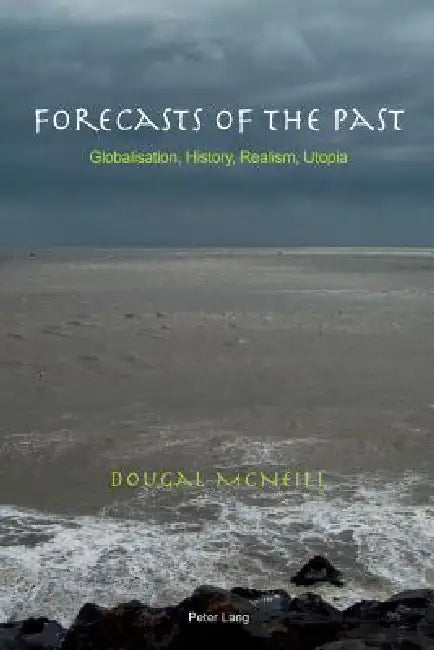 Buy Forecasts of the Past: Globalisation, History, Realism, Utopia by Dougal McNeill - Peter Lang Pub Inc - English - Paperback - New Edition — BookShops.in