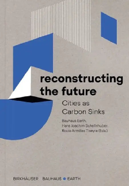 Buy Reconstructing the Future (English, Bauhaus Earth | Hans Joachim Schellnhuber | Rocío Armillas Tiseyra) — BookShops.in