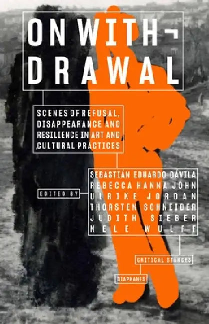 Buy On Withdrawal--Scenes of Refusal, Disappearance, and Resilience in Art and Cultural Practices (English, Sebastián Eduardo Dávila | Rebecca Hanna John | Ulrike Jordan) — BookShops.in