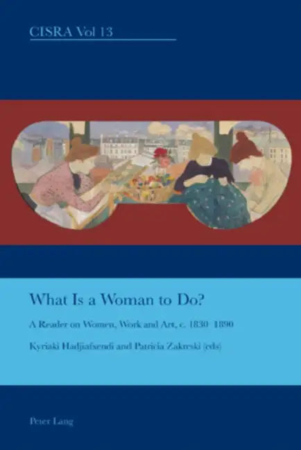 Buy What is a Woman to Do?; A Reader on Women, Work and Art, c. 1830-1890 (English, Kyriaki Hadjiafxendi | Patricia Zakreski) — BookShops.in