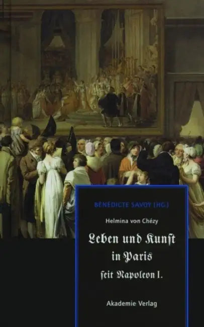 Buy Helmina Von Chézy. Leben Und Kunst in Paris Seit Napoleon I. (English, Bénédicte Savoy) — BookShops.in