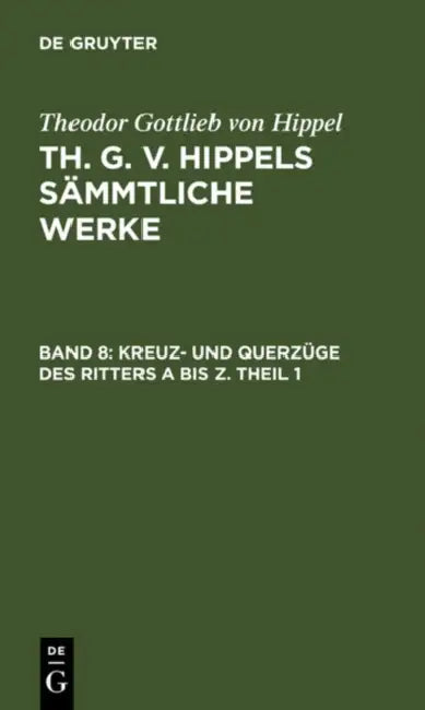 Buy Kreuz- Und Querzüge Des Ritters a Bis Z. Theil 1 (English, Theodor Gottlieb Von Hippel) — BookShops.in