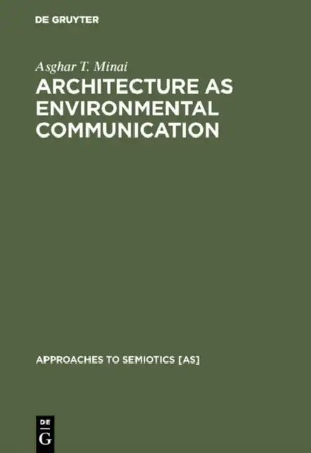 Buy Architecture as Environmental Communication by Asghar T. Minai (Approaches to Semiotics 69) | De Gruyter Mouton | English | Paperback | Reprint 2017 — BookShops.in