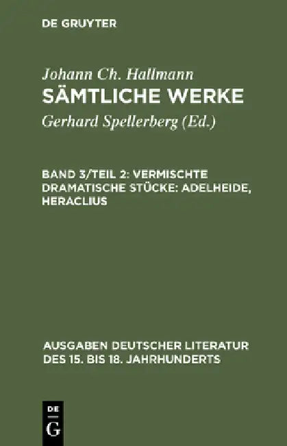 Buy Sämtliche Werke, Band 3/Teil 2, Vermischte dramatische Stücke | by Gerhard Spellerberg | Johann Ch Hallmann | de Gruyter | by Gerhard Spellerberg | Johann Ch Hallmann | de Gruyter | by Gerhard Spellerberg | Johann Ch Hallmann | de Gruyter | by Gerhard Spellerberg | Johann Ch Hallmann | de Gruyter | by Gerhard Spellerberg | Johann Ch Hallmann | de Gruyter | by Gerhard Spellerberg | Johann Ch Hallmann | de Gruyter | by Gerhard Spellerberg | Johann Ch Hallmann | de Gruyter | by Gerhard Spellerberg — BookShops.in