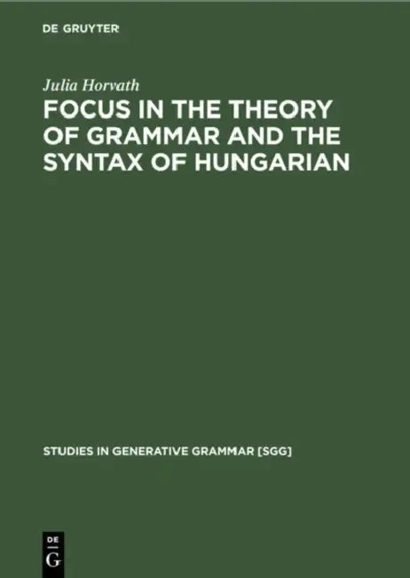 Buy Focus in the Theory of Grammar and the Syntax of Hungarian (English, Julia Horvath) — BookShops.in