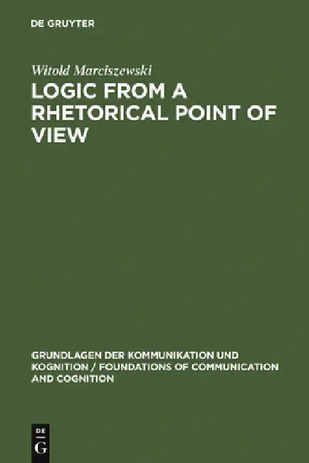 Buy Logic from a Rhetorical Point of View by Witold Marciszewski | De Gruyter | English | Paperback | Reprint 2012 — BookShops.in