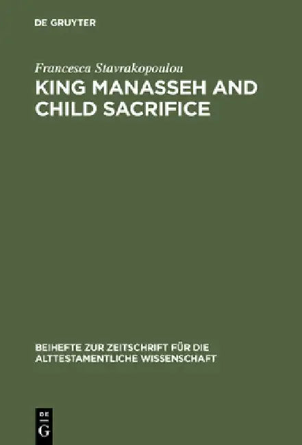 Buy King Manasseh and Child Sacrifice by Francesca Stavrakopoulou | De Gruyter | English | Paperback | Reprint 2012 | Biblical Distortions — BookShops.in