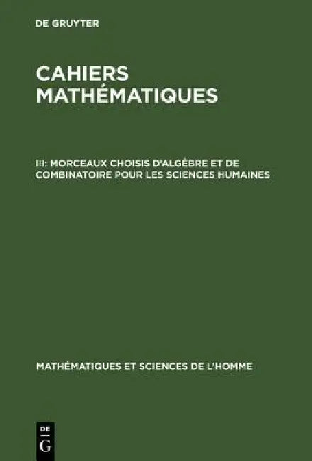 Buy Cahiers mathématiques, III, Morceaux choisis d'algèbre et de combinatoire pour les sciences humaines (English, de Gruyter) — BookShops.in