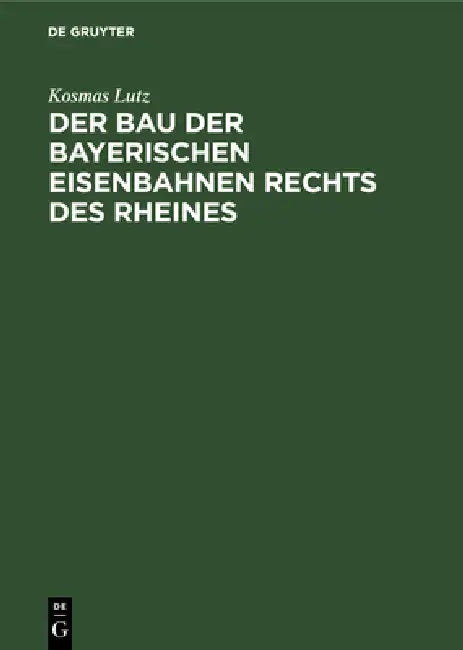 Buy Der Bau Der Bayerischen Eisenbahnen Rechts Des Rheines (English, Kosmas Lutz) — BookShops.in