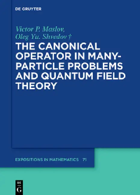 The Canonical Operator in Many-Particle Problems and Quantum Field Theory: 71 (De Gruyter Expositions in Mathematics, 71) view 2