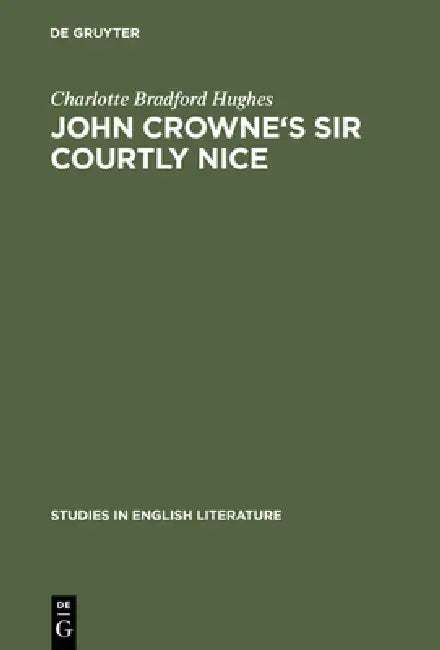 Buy John Crowne's Sir Courtly Nice: A Critical Edition by Charlotte Bradford Hughes | Mouton De Gruyter | English | Paperback | Reprint β BookShops.in