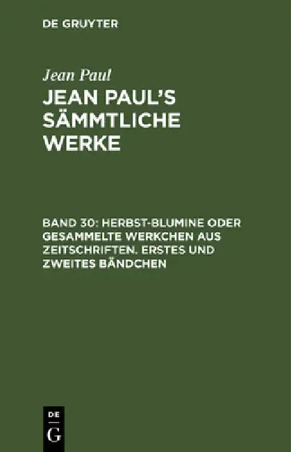 Buy Jean Paul's Sämmtliche Werke, Band 30, Herbst-Blumine oder gesammelte Werkchen aus Zeitschriften. Er (English, Jean Paul) — BookShops.in